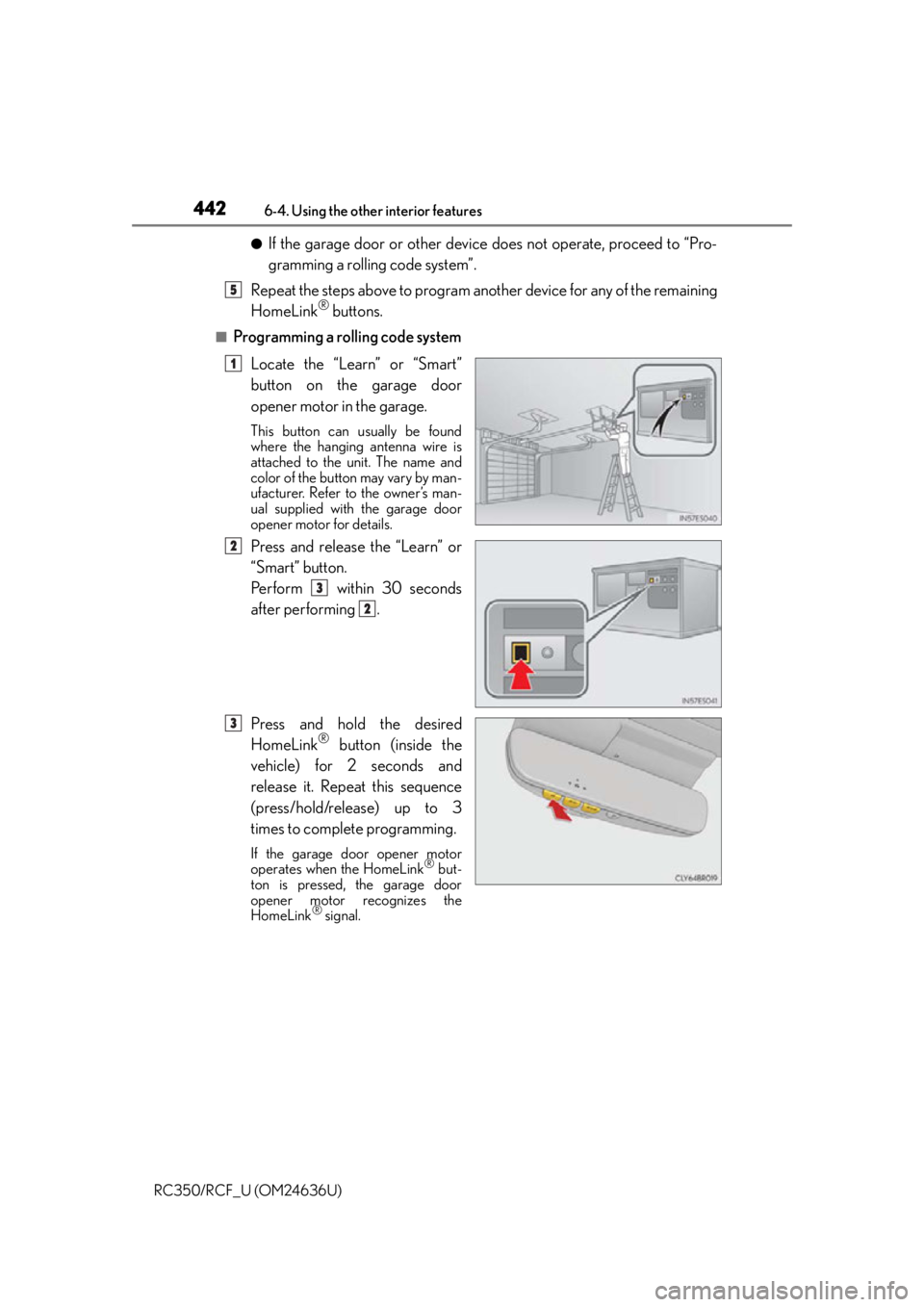 LEXUS RC350 2015 Owners Manual 4426-4. Using the other interior features
RC350/RCF_U (OM24636U)
●If the garage door or other device does not operate, proceed to “Pro-
gramming a rolling code system”.
Repeat the steps above to LEXUS RC350 2015 Owners Manual 4426-4. Using the other interior features
RC350/RCF_U (OM24636U)
●If the garage door or other device does not operate, proceed to “Pro-
gramming a rolling code system”.
Repeat the steps above to