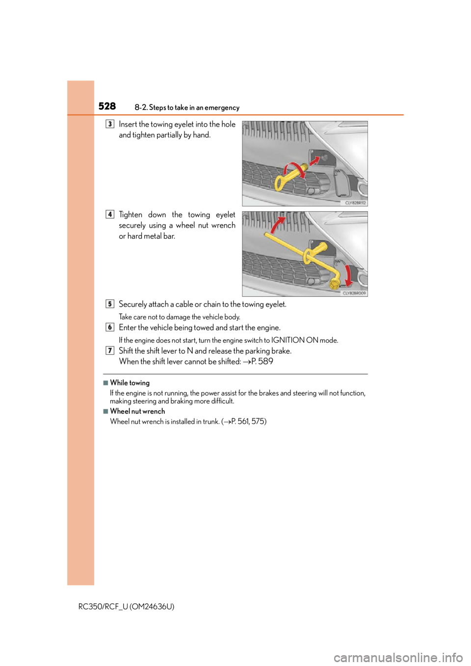 LEXUS RC350 2015  Owners Manual 5288-2. Steps to take in an emergency
RC350/RCF_U (OM24636U)
Insert the towing eyelet into the hole
and tighten partially by hand.
Tighten down the towing eyelet
securely using a wheel nut wrench
or h