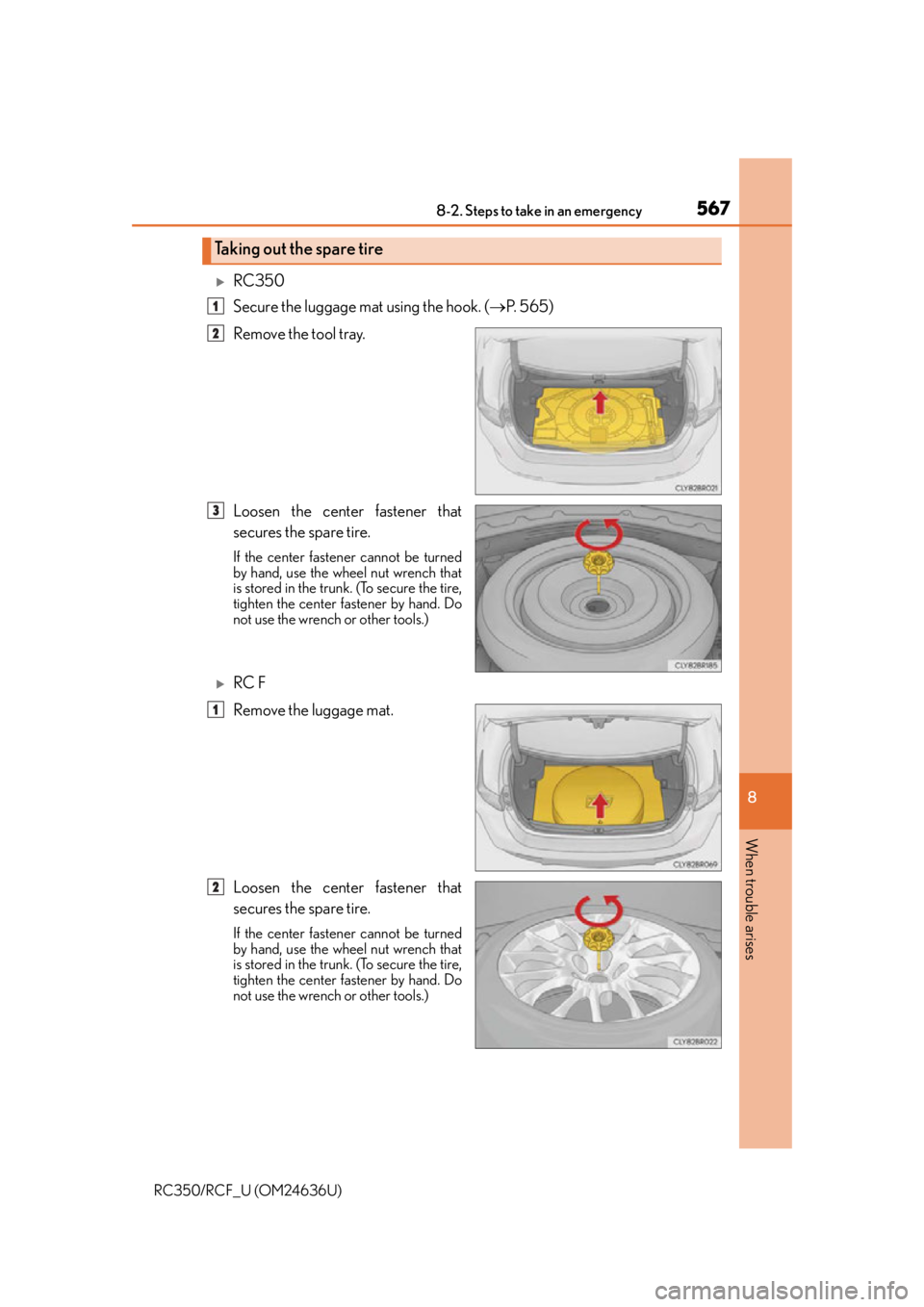 LEXUS RC350 2015  Owners Manual 5678-2. Steps to take in an emergency
8
When trouble arises
RC350/RCF_U (OM24636U)
RC350
Secure the luggage mat using the hook. (P. 565)
Remove the tool tray.
Loosen the center fastener that
sec