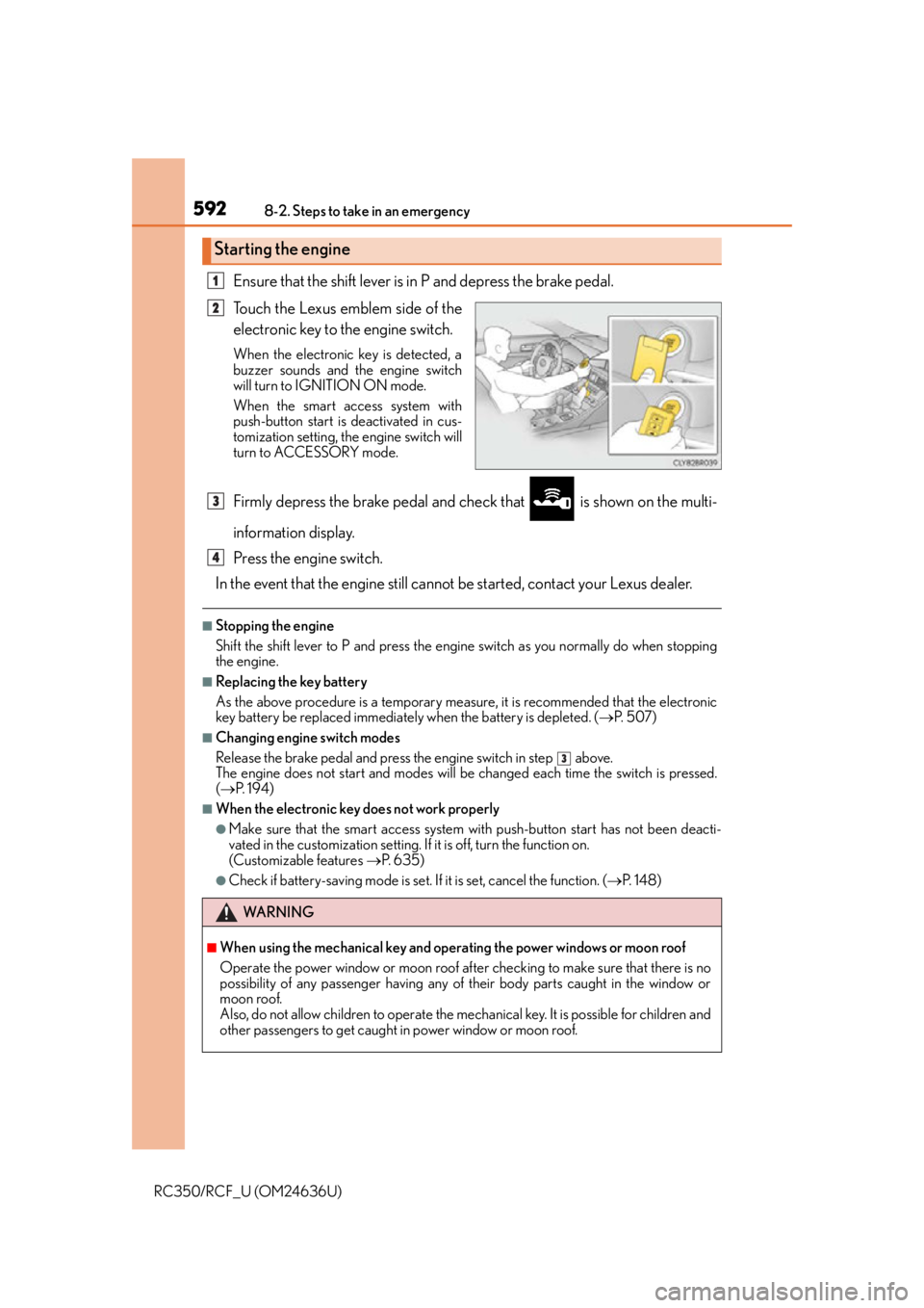 LEXUS RC350 2015  Owners Manual 5928-2. Steps to take in an emergency
RC350/RCF_U (OM24636U)
Ensure that the shift lever is in P and depress the brake pedal.
Touch the Lexus emblem side of the
electronic key to the engine switch.
Wh