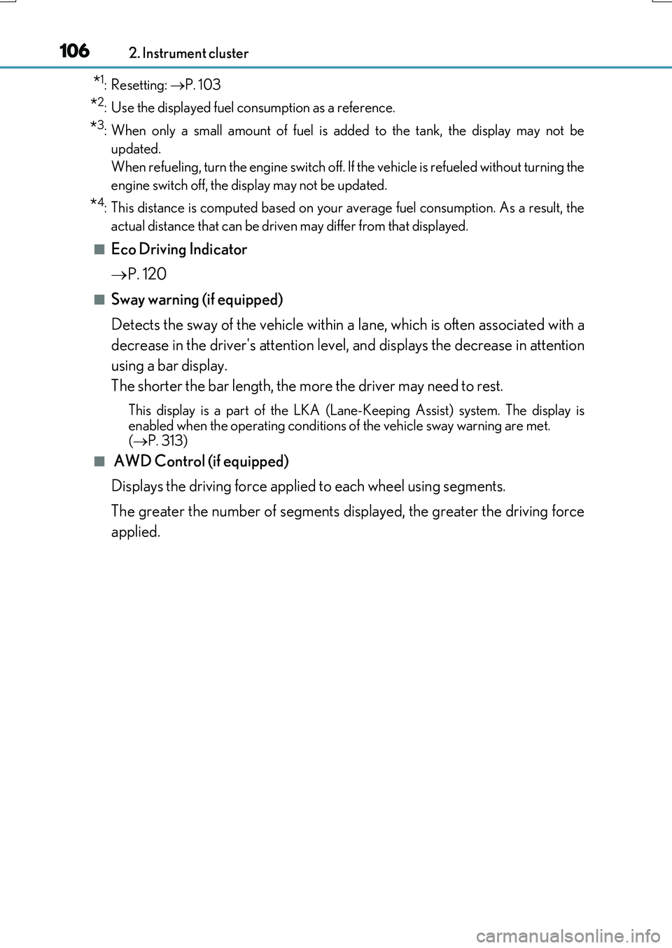 LEXUS RX200T 2017 Owners Manual 1062. Instrument cluster
RX350/RX200t_EE_OM48F32E
*1: Resetting: P. 103
*2: Use the displayed fuel consumption as a reference.
*3: When only a small amount of fuel is added to the tank, the display LEXUS RX200T 2017 Owners Manual 1062. Instrument cluster
RX350/RX200t_EE_OM48F32E
*1: Resetting: P. 103
*2: Use the displayed fuel consumption as a reference.
*3: When only a small amount of fuel is added to the tank, the display