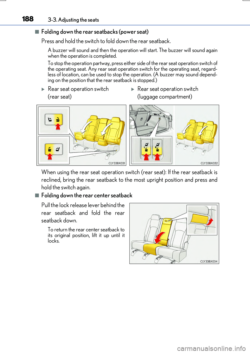LEXUS RX200T 2017 Owners Manual 1883-3. Adjusting the seats
RX350/RX200t_EE_OM48F32E
■Folding down the rear seatbacks (power seat) 
Press and hold the switch to  fold down the rear seatback.
A buzzer will sound and then the operat