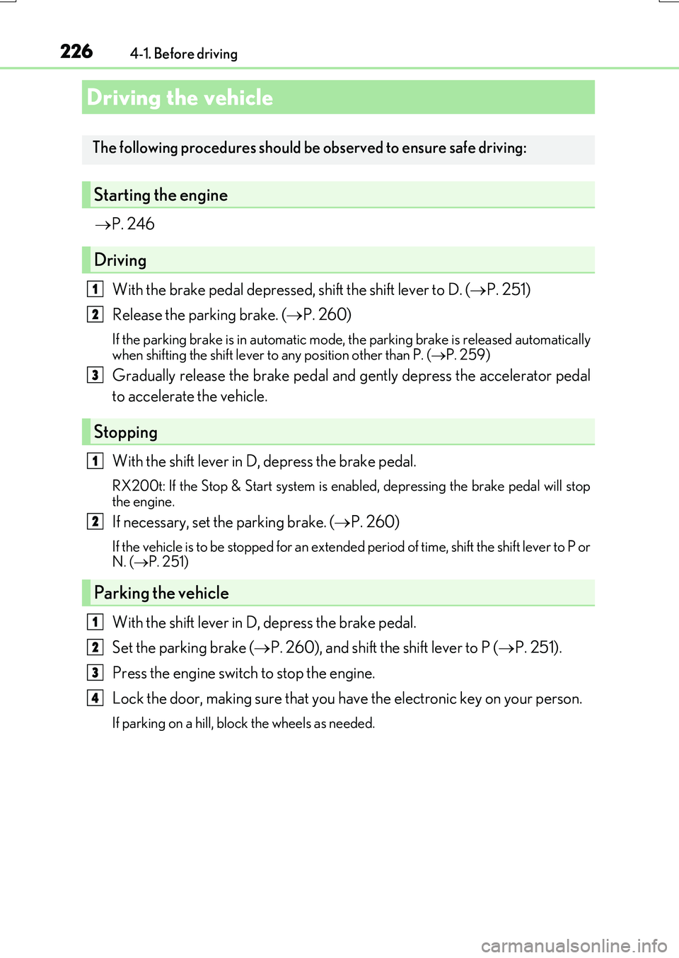 LEXUS RX200T 2017 Owners Manual 226
RX350/RX200t_EE_OM48F32E 
4-1. Before driving
 P. 246 
With the brake pedal depressed,  shift the shift lever to D. (P. 251) 
Release the parking brake. ( P. 260)
If the parking brake is 