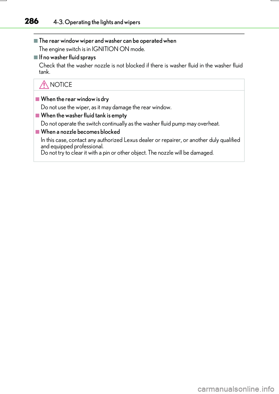 LEXUS RX200T 2017 User Guide 2864-3. Operating the lights and wipers
RX350/RX200t_EE_OM48F32E
■The rear window wiper and washer can be operated when
The engine switch is in IGNITION ON mode.
■If no washer fluid sprays
Check LEXUS RX200T 2017 User Guide 2864-3. Operating the lights and wipers
RX350/RX200t_EE_OM48F32E
■The rear window wiper and washer can be operated when
The engine switch is in IGNITION ON mode.
■If no washer fluid sprays
Check