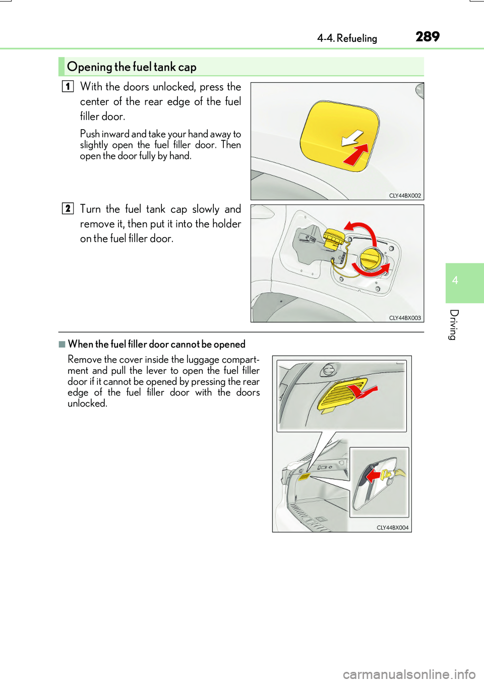 LEXUS RX200T 2017 Owners Manual 2894-4. Refueling
4
Driving
RX350/RX200t_EE_OM48F32E
With the doors unlocked, press the
center of the rear edge of the fuel
filler door.
Push inward and take your hand away to slightly open the fuel LEXUS RX200T 2017 Owners Manual 2894-4. Refueling
4
Driving
RX350/RX200t_EE_OM48F32E
With the doors unlocked, press the
center of the rear edge of the fuel
filler door.
Push inward and take your hand away to slightly open the fuel