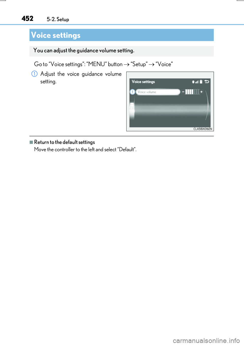 LEXUS RX200T 2017 Owners Manual 4525-2. Setup
RX350/RX200t_EE_OM48F32E
Go to “Voice settings”: “MENU” button “Setup” “Voice”
Adjust the voice guidance volume
setting.
■Return to the default settings
Move LEXUS RX200T 2017 Owners Manual 4525-2. Setup
RX350/RX200t_EE_OM48F32E
Go to “Voice settings”: “MENU” button “Setup” “Voice”
Adjust the voice guidance volume
setting.
■Return to the default settings
Move