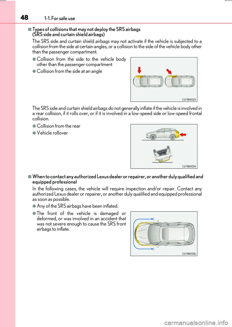 LEXUS RX200T 2017 Service Manual 481-1. For safe use
RX350/RX200t_EE_OM48F32E
■Types of collisions that may not deploy the SRS airbags  (SRS side and curtain shield airbags) 
The SRS side and curtain shield airbags may not activate