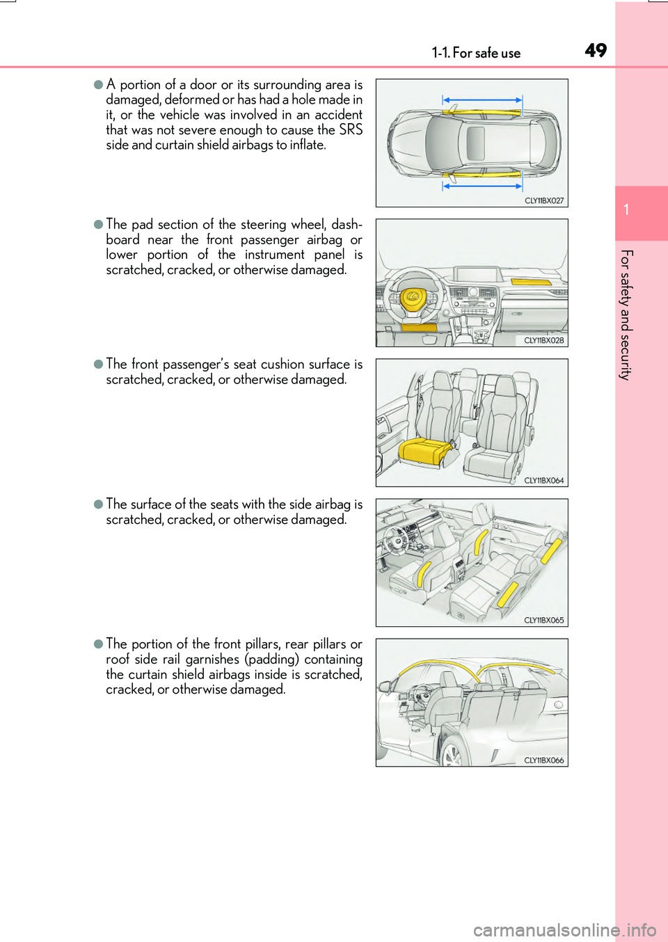 LEXUS RX200T 2017 Service Manual 491-1. For safe use
1
For safety and security
RX350/RX200t_EE_OM48F32E
●A portion of a door or its surrounding area is damaged, deformed or has had a hole made init, or the vehicle was involved in a