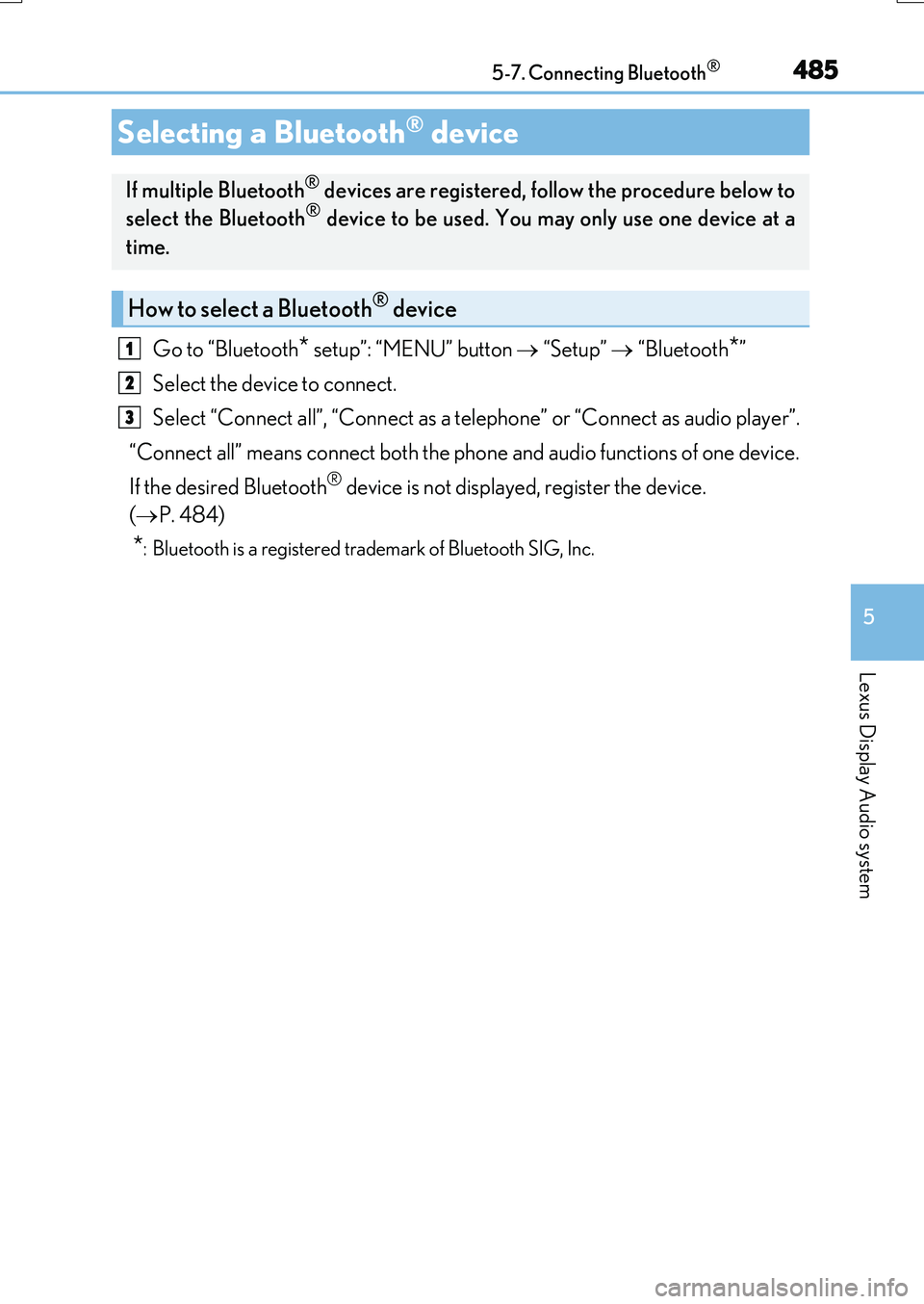 LEXUS RX200T 2017 User Guide 4855-7. Connecting Bluetooth®
5
Lexus Display Audio system
RX350/RX200t_EE_OM48F32E
Go to “Bluetooth* setup”: “MENU” button  “Setup”  “Bluetooth*” 
Select the device to connect.