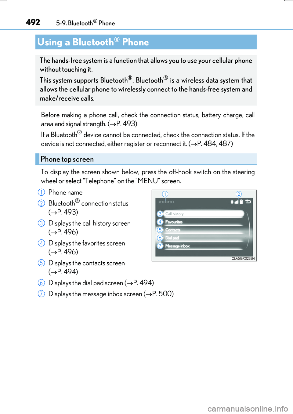LEXUS RX200T 2017 User Guide 492
RX350/RX200t_EE_OM48F32E 
5-9. Bluetooth® Phone
Before making a phone call, check the connection status, battery charge, call 
area and signal strength. (P. 493) 
If a Bluetooth® device canno