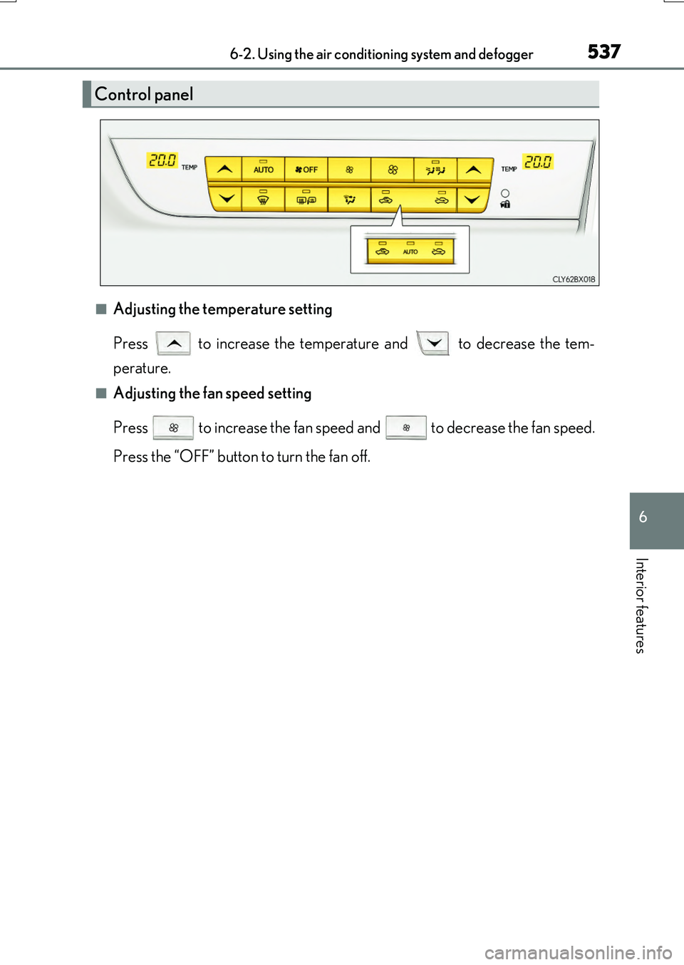 LEXUS RX200T 2017  Owners Manual 5376-2. Using the air conditioning system and defogger
6
Interior features
RX350/RX200t_EE_OM48F32E
■Adjusting the temperature setting 
Press   to increase the temperature and   to decrease the tem-