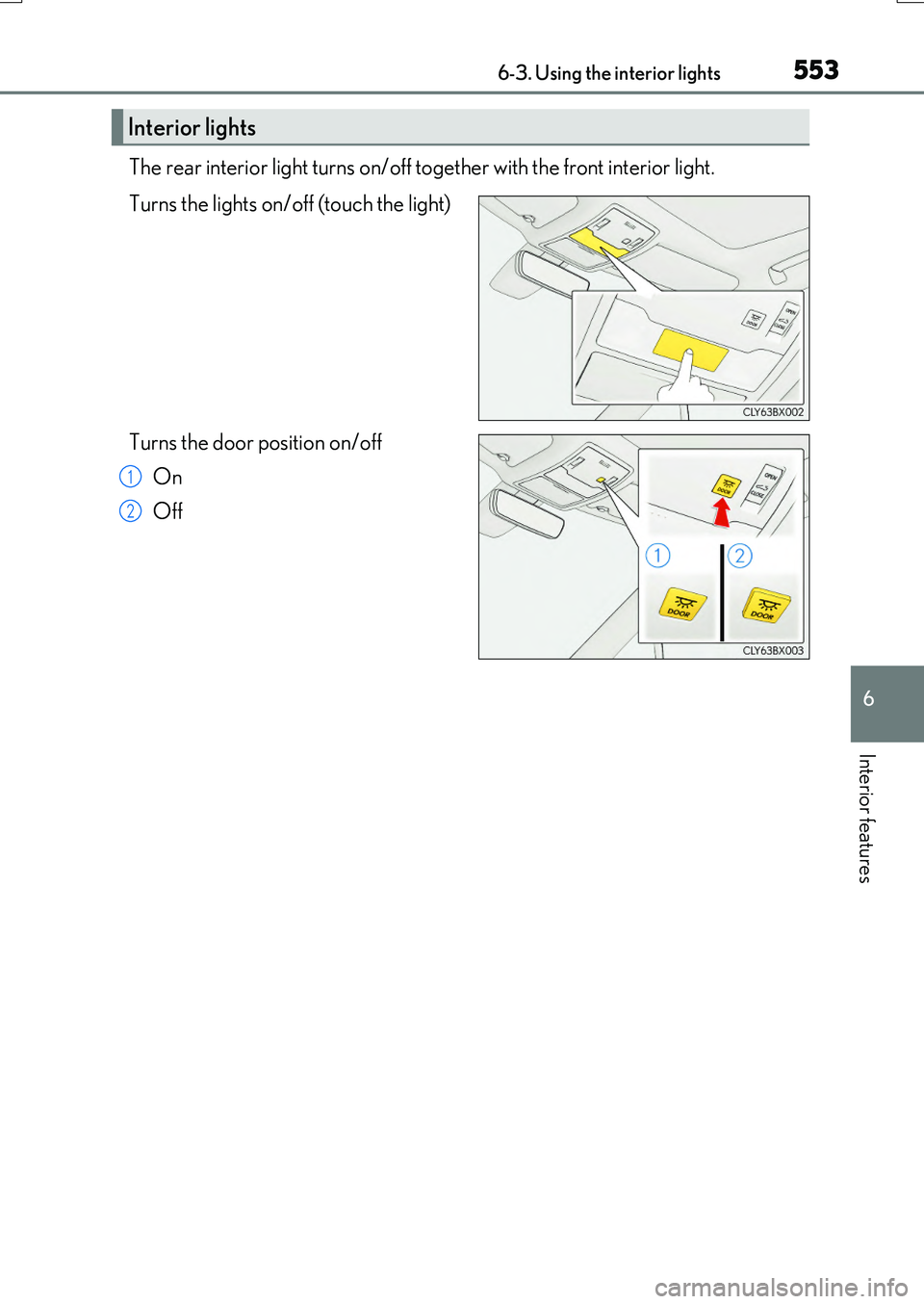 LEXUS RX200T 2017  Owners Manual 5536-3. Using the interior lights
6
Interior features
RX350/RX200t_EE_OM48F32E
The rear interior light turns on/off together with the front interior light. 
Turns the lights on/off (touch the light) 
