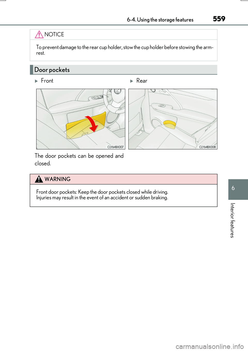 LEXUS RX200T 2017  Owners Manual 5596-4. Using the storage features
6
Interior features
RX350/RX200t_EE_OM48F32E
NOTICE
To prevent damage to the rear cup holder, stow the cup holder before stowing the arm- rest.
Door pockets
Front