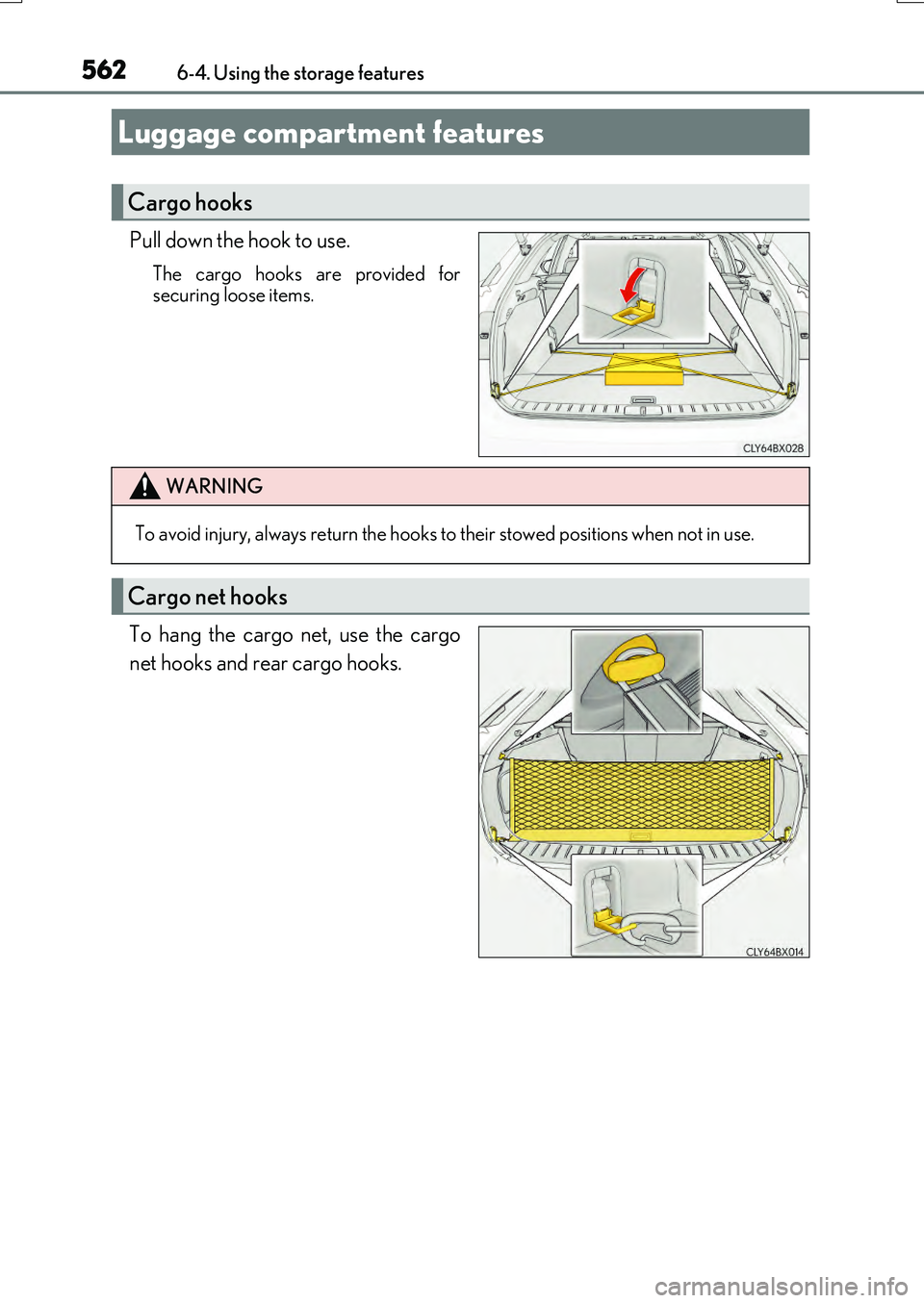 LEXUS RX200T 2017 Owners Manual 5626-4. Using the storage features
RX350/RX200t_EE_OM48F32E
Pull down the hook to use.
The cargo hooks are provided for securing loose items.
To hang the cargo net, use the cargo
net hooks and rear c LEXUS RX200T 2017 Owners Manual 5626-4. Using the storage features
RX350/RX200t_EE_OM48F32E
Pull down the hook to use.
The cargo hooks are provided for securing loose items.
To hang the cargo net, use the cargo
net hooks and rear c