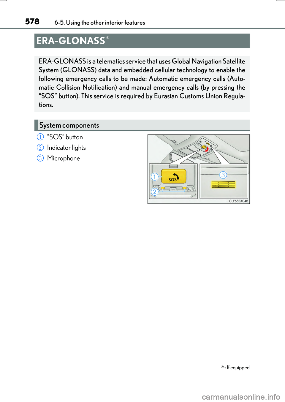 LEXUS RX200T 2017 Owners Guide 5786-5. Using the other interior features
RX350/RX200t_EE_OM48F32E
“SOS” button
Indicator lights
Microphone
ERA-GLONASS
: If equipped
ERA-GLONASS is a telematics service that uses Global LEXUS RX200T 2017 Owners Guide 5786-5. Using the other interior features
RX350/RX200t_EE_OM48F32E
“SOS” button
Indicator lights
Microphone
ERA-GLONASS
: If equipped
ERA-GLONASS is a telematics service that uses Global