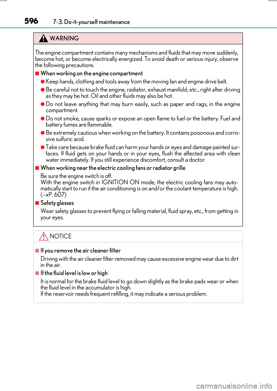 LEXUS RX200T 2017  Owners Manual 5967-3. Do-it-yourself maintenance
RX350/RX200t_EE_OM48F32E
WARNING
The engine compartment contains many mechanisms and fluids that may move suddenly, become hot, or become electrically energize d. To