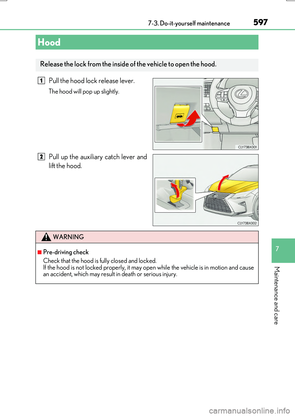 LEXUS RX200T 2017  Owners Manual 5977-3. Do-it-yourself maintenance
7
Maintenance and care
RX350/RX200t_EE_OM48F32E
Pull the hood lock release lever.
The hood will pop up slightly.
Pull up the auxiliary catch lever and 
lift the hood