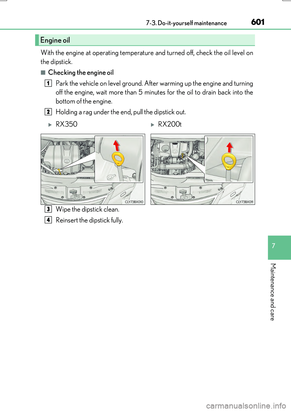 LEXUS RX200T 2017 Owners Guide 6017-3. Do-it-yourself maintenance
7
Maintenance and care
RX350/RX200t_EE_OM48F32E
With the engine at operating temperature and turned off, check the oil level on
the dipstick.
■Checking the engine LEXUS RX200T 2017 Owners Guide 6017-3. Do-it-yourself maintenance
7
Maintenance and care
RX350/RX200t_EE_OM48F32E
With the engine at operating temperature and turned off, check the oil level on
the dipstick.
■Checking the engine