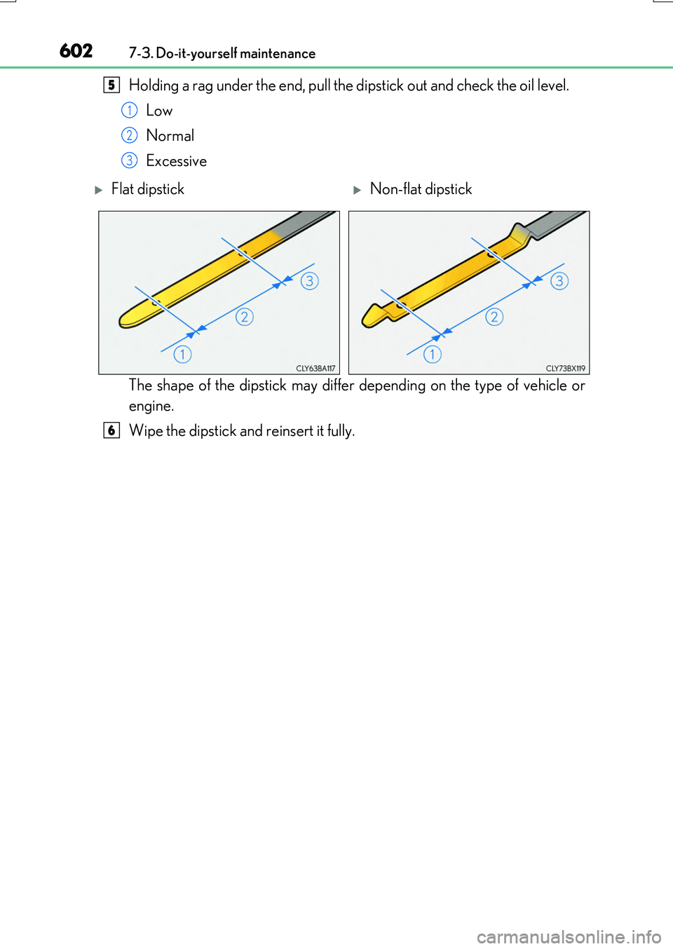 LEXUS RX200T 2017 Owners Guide 6027-3. Do-it-yourself maintenance
RX350/RX200t_EE_OM48F32E
Holding a rag under the end, pull the dipstick out and check the oil level.
Low
Normal
Excessive
The shape of the dipstick may differ de LEXUS RX200T 2017 Owners Guide 6027-3. Do-it-yourself maintenance
RX350/RX200t_EE_OM48F32E
Holding a rag under the end, pull the dipstick out and check the oil level.
Low
Normal
Excessive
The shape of the dipstick may differ de