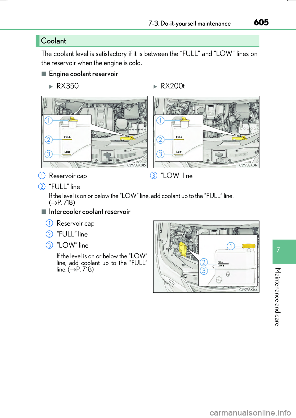 LEXUS RX200T 2017  Owners Manual 6057-3. Do-it-yourself maintenance
7
Maintenance and care
RX350/RX200t_EE_OM48F32E
The coolant level is satisfactory if it is between the “FULL” and “LOW” lines on 
the reservoir when the engi