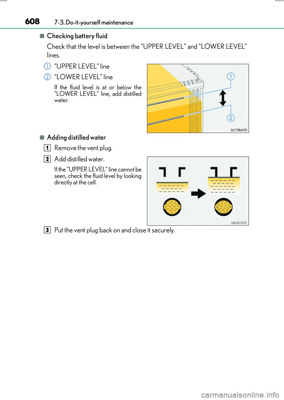 LEXUS RX200T 2017  Owners Manual 6087-3. Do-it-yourself maintenance
RX350/RX200t_EE_OM48F32E
■Checking battery fluid 
Check that the level is between the “UPPER LEVEL” and “LOWER LEVEL” 
lines. 
“UPPER LEVEL” line 
“L