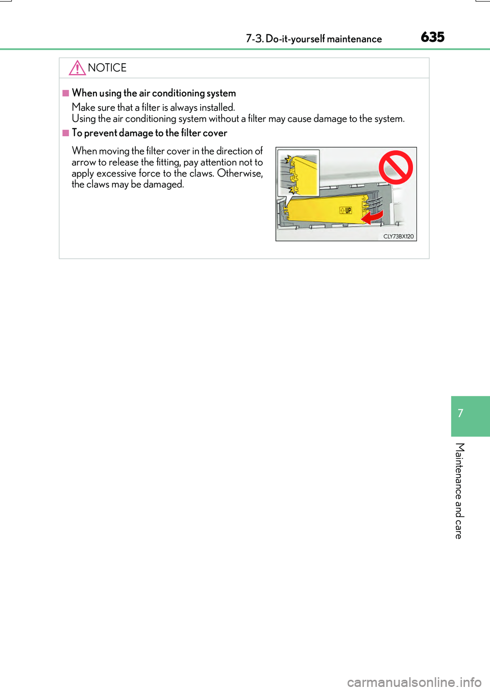 LEXUS RX200T 2017 Owners Manual 6357-3. Do-it-yourself maintenance
7
Maintenance and care
RX350/RX200t_EE_OM48F32E
NOTICE
■When using the air conditioning system
Make sure that a filter is always installed. Using the air conditio LEXUS RX200T 2017 Owners Manual 6357-3. Do-it-yourself maintenance
7
Maintenance and care
RX350/RX200t_EE_OM48F32E
NOTICE
■When using the air conditioning system
Make sure that a filter is always installed. Using the air conditio