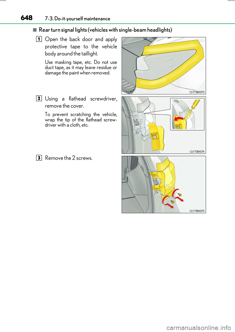LEXUS RX200T 2017  Owners Manual 6487-3. Do-it-yourself maintenance
RX350/RX200t_EE_OM48F32E
■Rear turn signal lights (vehicles with single-beam headlights) 
Open the back door and apply 
protective tape to the vehicle 
body around