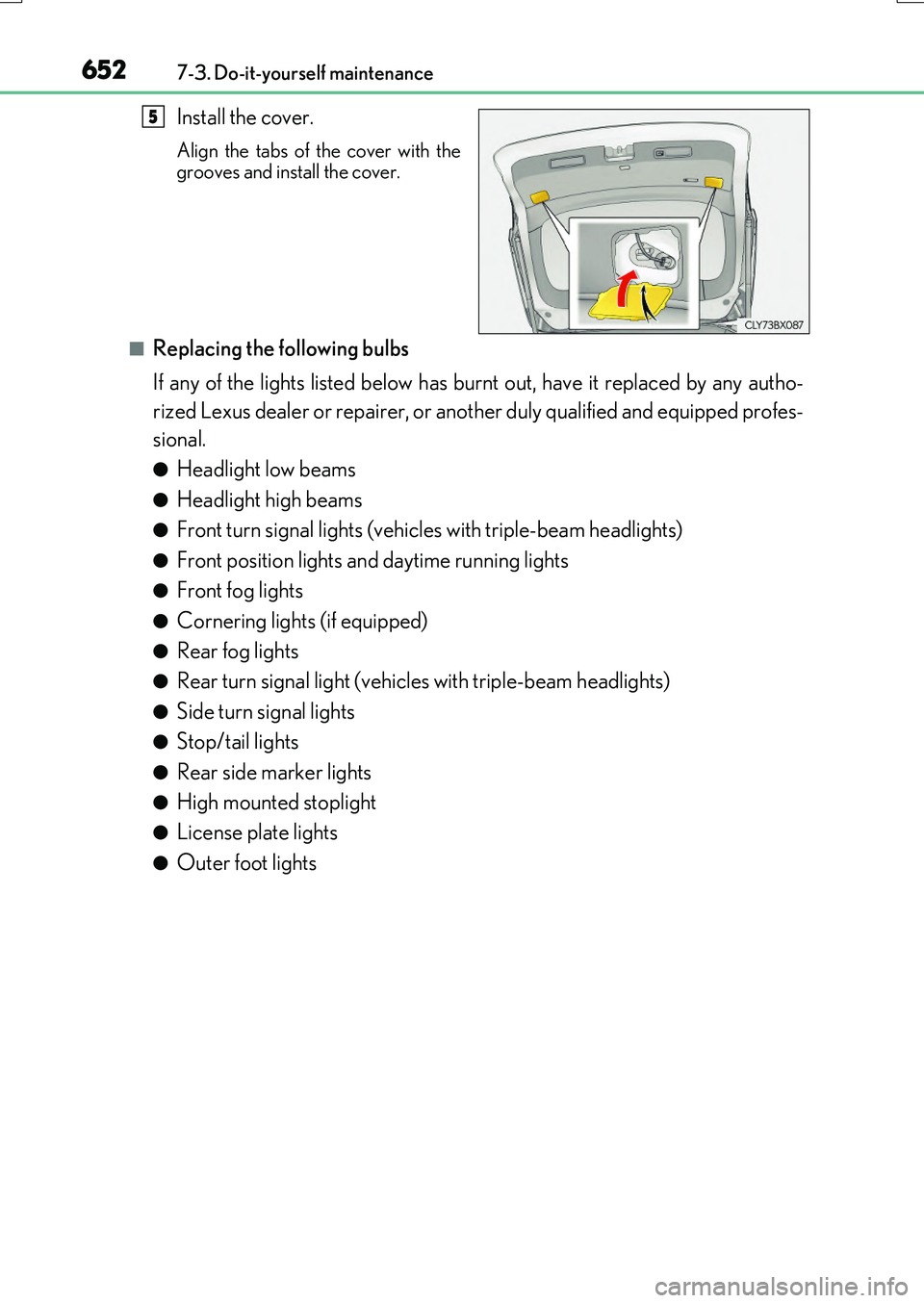 LEXUS RX200T 2017 Owners Manual 6527-3. Do-it-yourself maintenance
RX350/RX200t_EE_OM48F32E
Install the cover.
Align the tabs of the cover with the
grooves and install the cover.
■Replacing the following bulbs
If any of the ligh LEXUS RX200T 2017 Owners Manual 6527-3. Do-it-yourself maintenance
RX350/RX200t_EE_OM48F32E
Install the cover.
Align the tabs of the cover with the
grooves and install the cover.
■Replacing the following bulbs
If any of the ligh