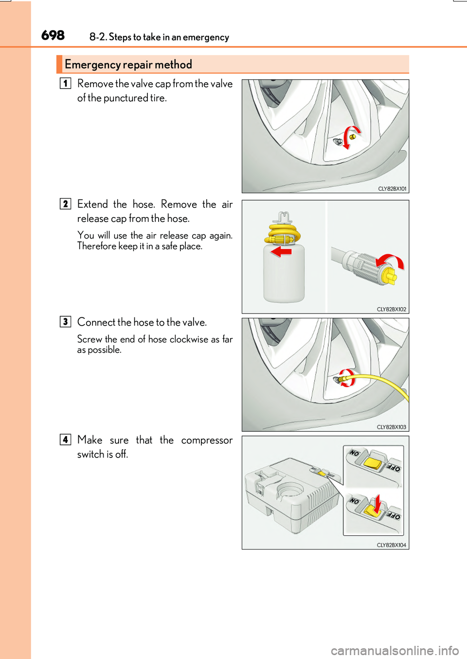 LEXUS RX200T 2017  Owners Manual 6988-2. Steps to take in an emergency
RX350/RX200t_EE_OM48F32E
Remove the valve cap from the valve 
of the punctured tire. 
Extend the hose. Remove the air 
release cap from the hose.
You will use the