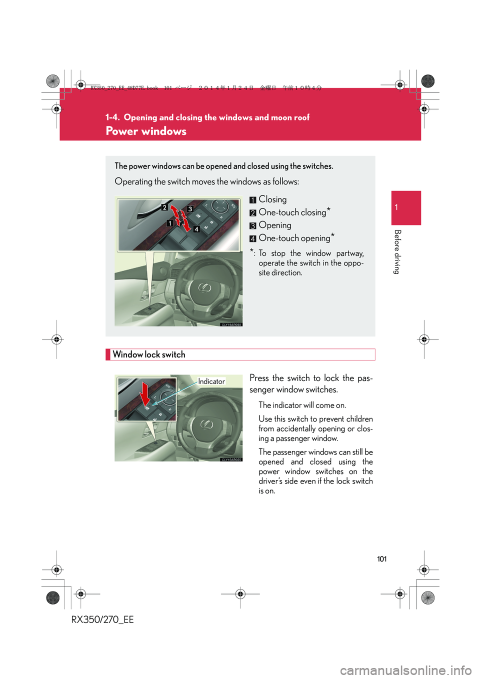 LEXUS RX270 2014 Owners Manual 101
1
Before driving
RX350/270_EE
1-4. Opening and closing the windows and moon roof
Power windows
Window lock switch
Press the switch to lock the pas-
senger window switches.
The indicator will come LEXUS RX270 2014 Owners Manual 101
1
Before driving
RX350/270_EE
1-4. Opening and closing the windows and moon roof
Power windows
Window lock switch
Press the switch to lock the pas-
senger window switches.
The indicator will come