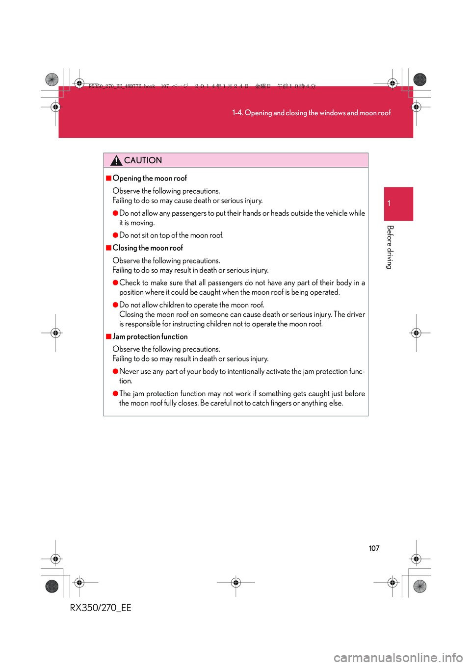 LEXUS RX270 2014 Owners Manual 107
1-4. Opening and closing the windows and moon roof
1
Before driving
RX350/270_EE
CAUTION
■Opening the moon roof
Observe the following precautions.
Failing to do so may cause death or serious in LEXUS RX270 2014 Owners Manual 107
1-4. Opening and closing the windows and moon roof
1
Before driving
RX350/270_EE
CAUTION
■Opening the moon roof
Observe the following precautions.
Failing to do so may cause death or serious in
