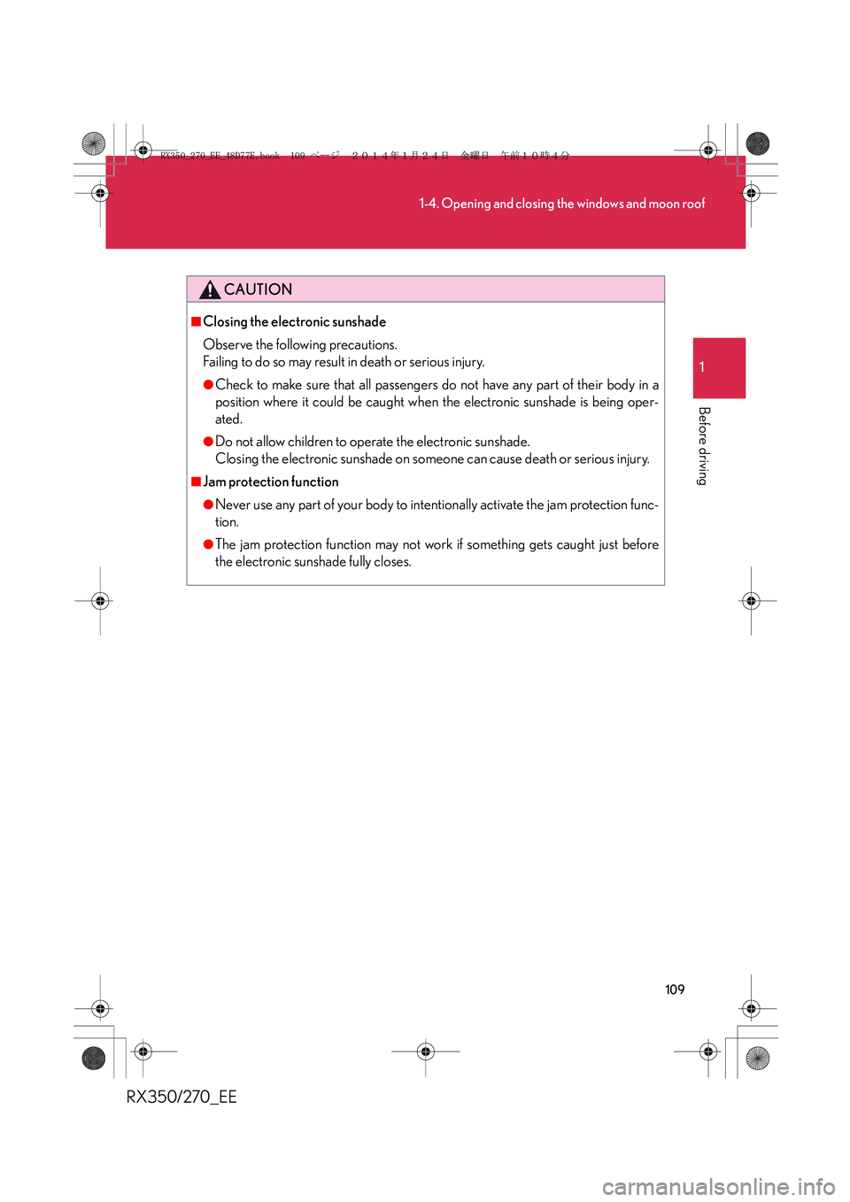 LEXUS RX270 2014 Owners Manual 109
1-4. Opening and closing the windows and moon roof
1
Before driving
RX350/270_EE
CAUTION
■Closing the electronic sunshade
Observe the following precautions.
Failing to do so may result in death LEXUS RX270 2014 Owners Manual 109
1-4. Opening and closing the windows and moon roof
1
Before driving
RX350/270_EE
CAUTION
■Closing the electronic sunshade
Observe the following precautions.
Failing to do so may result in death