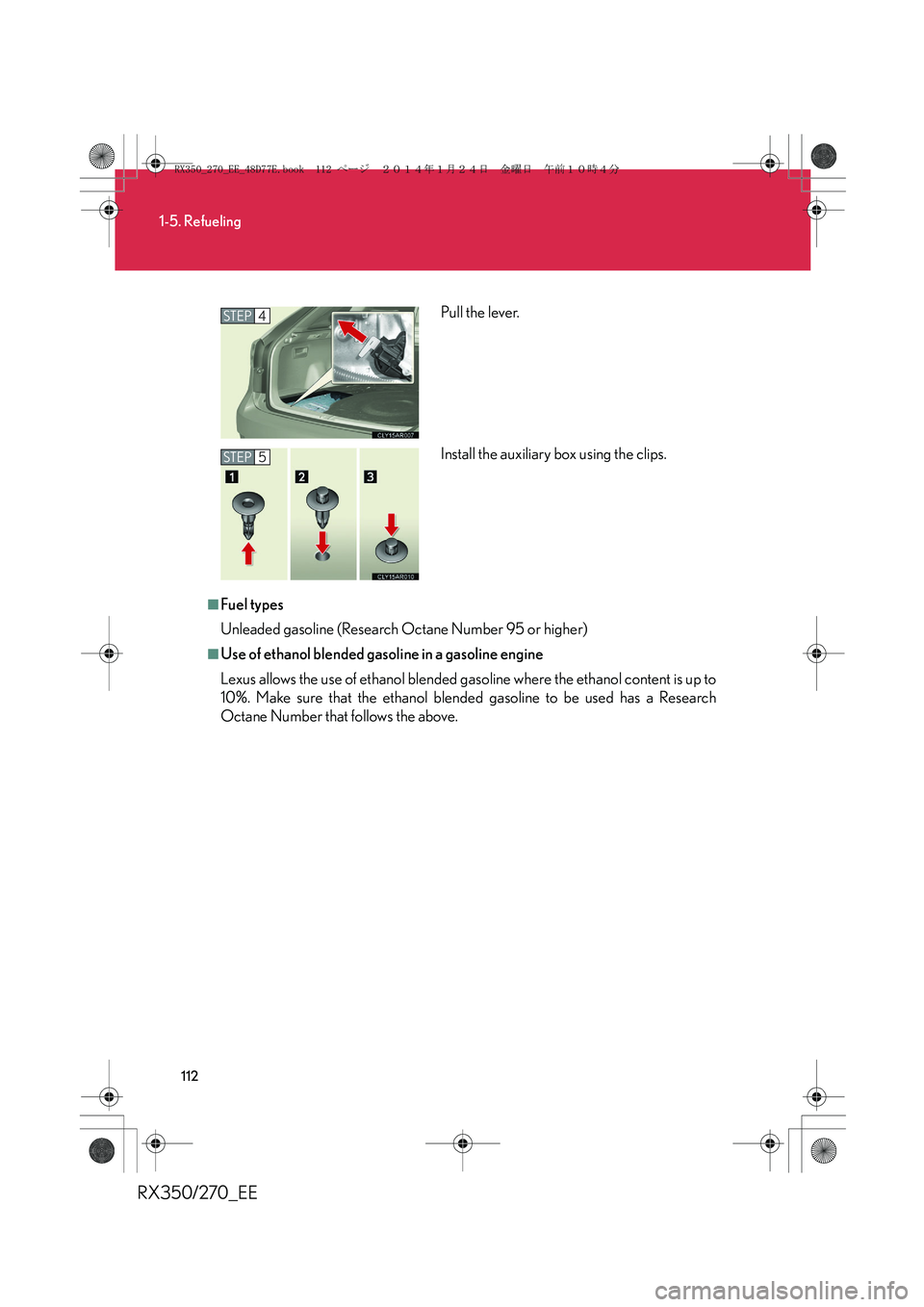 LEXUS RX270 2014  Owners Manual 112
1-5. Refueling
RX350/270_EE
■Fuel types
Unleaded gasoline (Research Octane Number 95 or higher)
■Use of ethanol blended gasoline in a gasoline engine
Lexus allows the use of ethanol blended ga