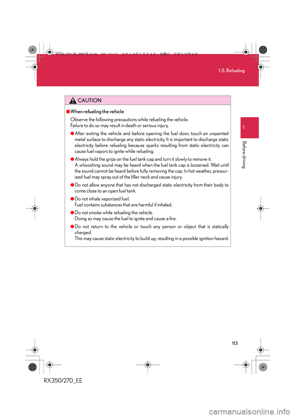 LEXUS RX270 2014 Owners Manual 113
1-5. Refueling
1
Before driving
RX350/270_EE
CAUTION
■When refueling the vehicle
Observe the following precautions while refueling the vehicle.
Failure to do so may result in death or serious i LEXUS RX270 2014 Owners Manual 113
1-5. Refueling
1
Before driving
RX350/270_EE
CAUTION
■When refueling the vehicle
Observe the following precautions while refueling the vehicle.
Failure to do so may result in death or serious i