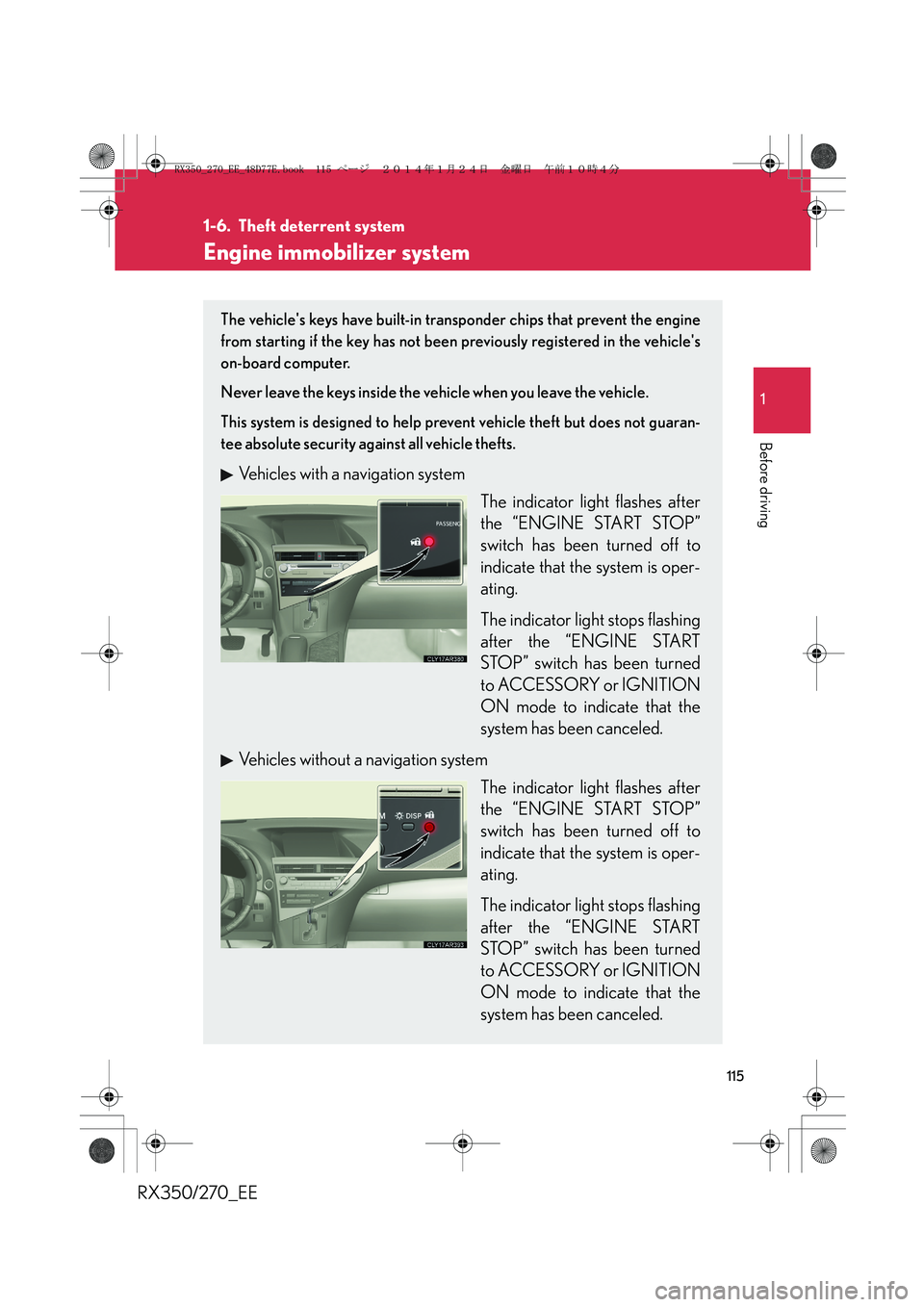 LEXUS RX270 2014 Owners Manual 115
1
Before driving
RX350/270_EE
1-6. Theft deterrent system
Engine immobilizer system
The vehicles keys have built-in transponder chips that prevent the engine
from starting if the key has not been LEXUS RX270 2014 Owners Manual 115
1
Before driving
RX350/270_EE
1-6. Theft deterrent system
Engine immobilizer system
The vehicles keys have built-in transponder chips that prevent the engine
from starting if the key has not been