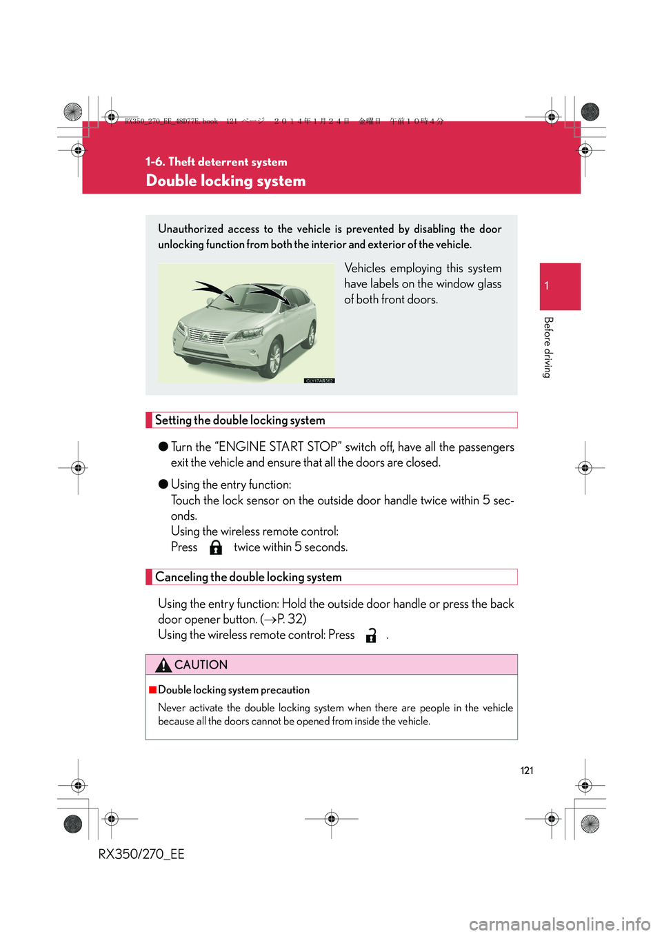 LEXUS RX270 2014 Owners Manual 121
1
1-6. Theft deterrent system
Before driving
RX350/270_EE
Double locking system
Setting the double locking system
●Turn the “ENGINE START STOP” switch off, have all the passengers
exit the v LEXUS RX270 2014 Owners Manual 121
1
1-6. Theft deterrent system
Before driving
RX350/270_EE
Double locking system
Setting the double locking system
●Turn the “ENGINE START STOP” switch off, have all the passengers
exit the v