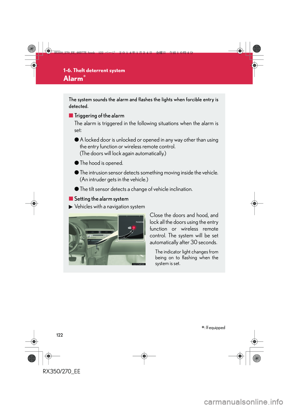 LEXUS RX270 2014 User Guide 122
1-6. Theft deterrent system
RX350/270_EE
Alarm∗
∗: If equipped
The system sounds the alarm and flashes the lights when forcible entry is
detected.
■Triggering of the alarm
The alarm is trigg LEXUS RX270 2014 User Guide 122
1-6. Theft deterrent system
RX350/270_EE
Alarm∗
∗: If equipped
The system sounds the alarm and flashes the lights when forcible entry is
detected.
■Triggering of the alarm
The alarm is trigg