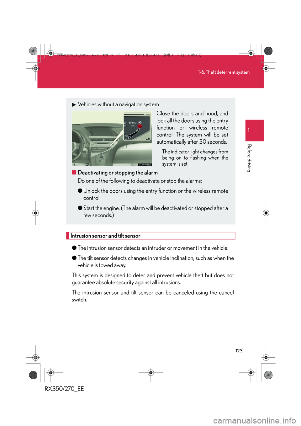 LEXUS RX270 2014 User Guide 123
1-6. Theft deterrent system
1
Before driving
RX350/270_EE
Intrusion sensor and tilt sensor
●The intrusion sensor detects an intruder or movement in the vehicle.
●The tilt sensor detects change LEXUS RX270 2014 User Guide 123
1-6. Theft deterrent system
1
Before driving
RX350/270_EE
Intrusion sensor and tilt sensor
●The intrusion sensor detects an intruder or movement in the vehicle.
●The tilt sensor detects change