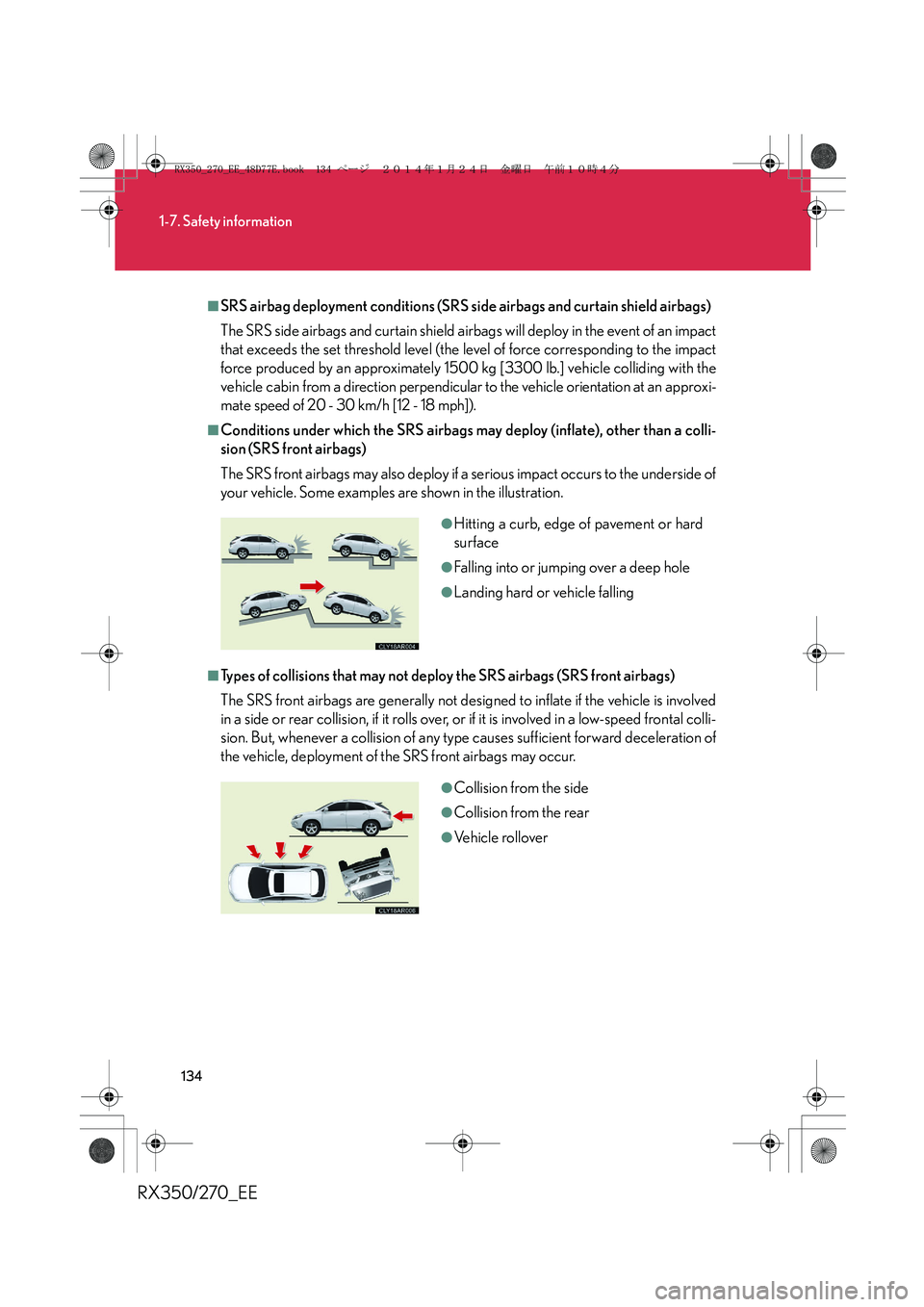 LEXUS RX270 2014 Owners Manual 134
1-7. Safety information
RX350/270_EE
■SRS airbag deployment conditions (SRS side airbags and curtain shield airbags)
The SRS side airbags and curtain shield airbags will deploy in the event of a LEXUS RX270 2014 Owners Manual 134
1-7. Safety information
RX350/270_EE
■SRS airbag deployment conditions (SRS side airbags and curtain shield airbags)
The SRS side airbags and curtain shield airbags will deploy in the event of a