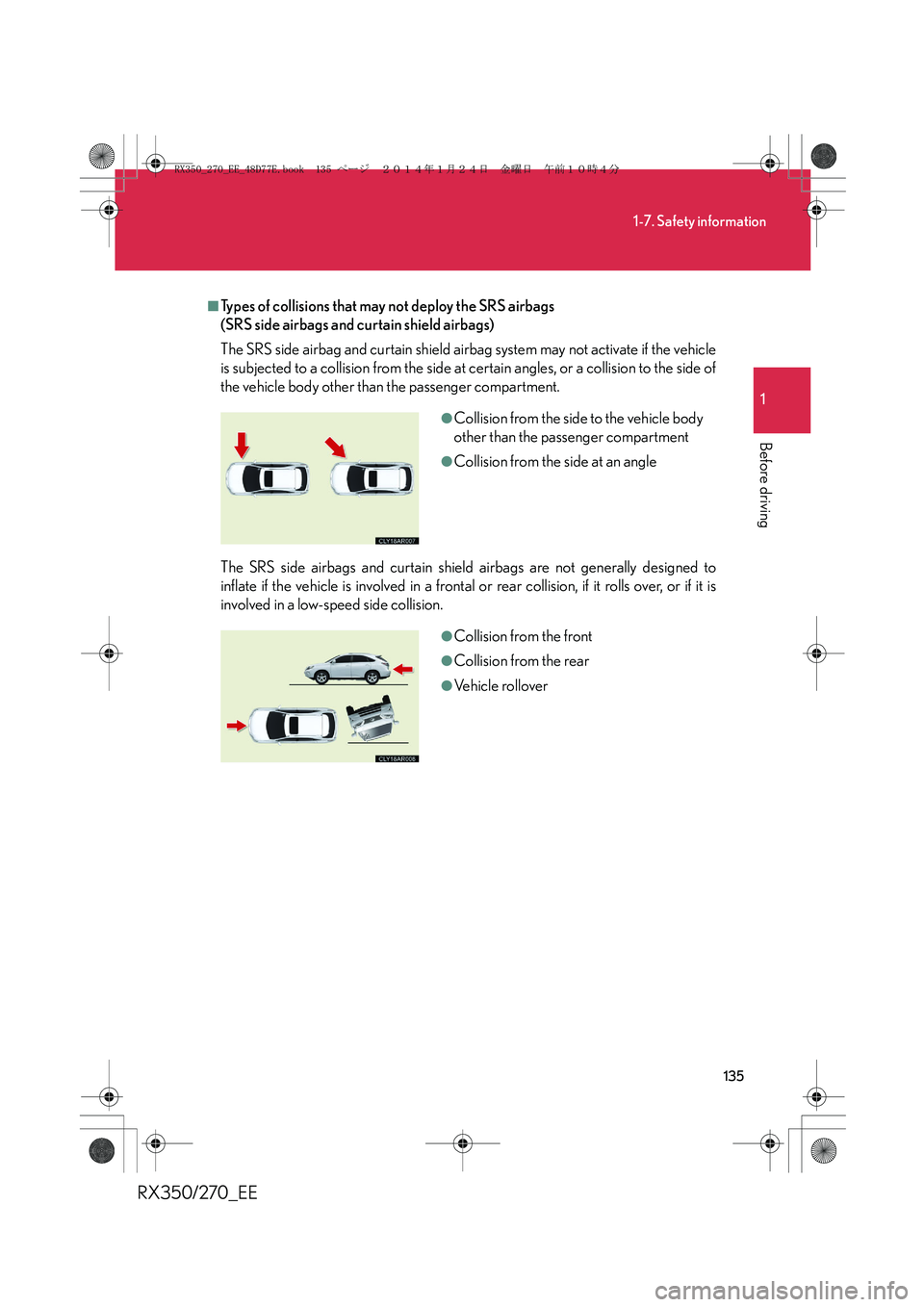 LEXUS RX270 2014 Owners Manual 135
1-7. Safety information
1
Before driving
RX350/270_EE
■Types of collisions that may not deploy the SRS airbags
(SRS side airbags and curtain shield airbags)
The SRS side airbag and curtain shie LEXUS RX270 2014 Owners Manual 135
1-7. Safety information
1
Before driving
RX350/270_EE
■Types of collisions that may not deploy the SRS airbags
(SRS side airbags and curtain shield airbags)
The SRS side airbag and curtain shie