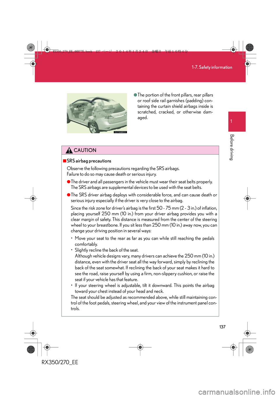 LEXUS RX270 2014 Owners Manual 137
1-7. Safety information
1
Before driving
RX350/270_EE
CAUTION
■SRS airbag precautions
Observe the following precautions regarding the SRS airbags.
Failure to do so may cause death or serious in LEXUS RX270 2014 Owners Manual 137
1-7. Safety information
1
Before driving
RX350/270_EE
CAUTION
■SRS airbag precautions
Observe the following precautions regarding the SRS airbags.
Failure to do so may cause death or serious in