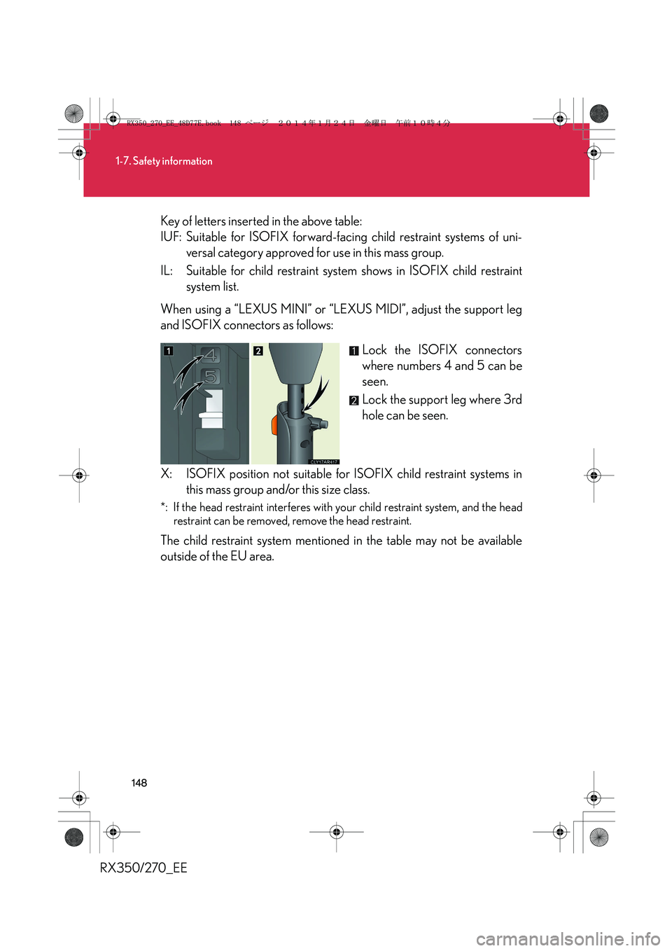 LEXUS RX270 2014 Owners Manual 148
1-7. Safety information
RX350/270_EEKey of letters inserted in the above table:
IUF: Suitable for ISOFIX forward-facing child restraint systems of uni-
versal category approved for use in this mas LEXUS RX270 2014 Owners Manual 148
1-7. Safety information
RX350/270_EEKey of letters inserted in the above table:
IUF: Suitable for ISOFIX forward-facing child restraint systems of uni-
versal category approved for use in this mas