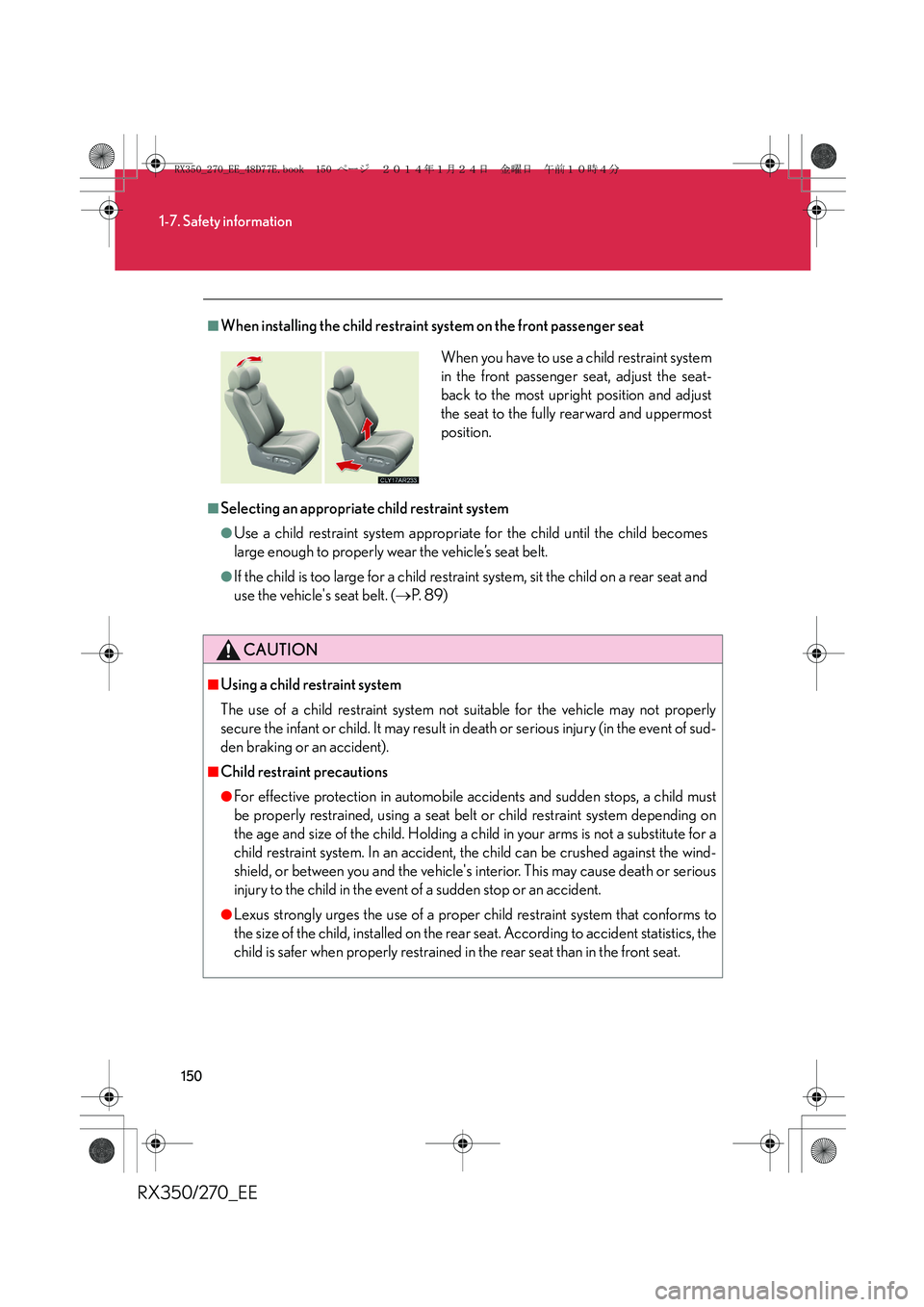 LEXUS RX270 2014 Owners Manual 150
1-7. Safety information
RX350/270_EE
■When installing the child restraint system on the front passenger seat
■Selecting an appropriate child restraint system
●Use a child restraint system ap LEXUS RX270 2014 Owners Manual 150
1-7. Safety information
RX350/270_EE
■When installing the child restraint system on the front passenger seat
■Selecting an appropriate child restraint system
●Use a child restraint system ap