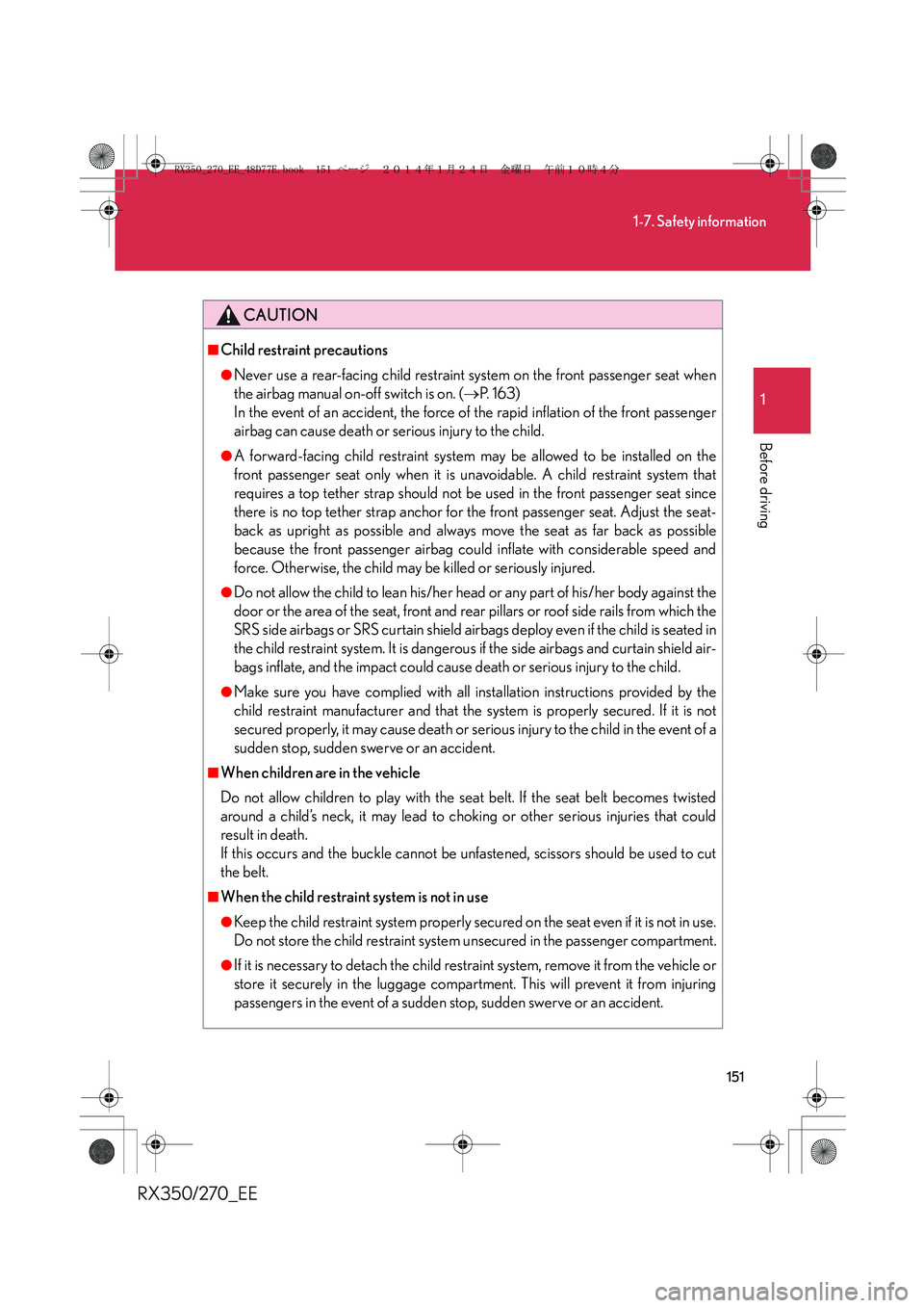 LEXUS RX270 2014 Owners Manual 151
1-7. Safety information
1
Before driving
RX350/270_EE
CAUTION
■Child restraint precautions
●Never use a rear-facing child restraint system on the front passenger seat when
the airbag manual on LEXUS RX270 2014 Owners Manual 151
1-7. Safety information
1
Before driving
RX350/270_EE
CAUTION
■Child restraint precautions
●Never use a rear-facing child restraint system on the front passenger seat when
the airbag manual on