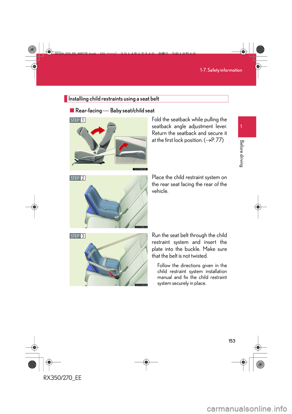 LEXUS RX270 2014 Owners Manual 153
1-7. Safety information
1
Before driving
RX350/270_EE
Installing child restraints using a seat belt
■Rear-facing Baby seat/child seat
Fold the seatback while pulling the
seatback angle adjus LEXUS RX270 2014 Owners Manual 153
1-7. Safety information
1
Before driving
RX350/270_EE
Installing child restraints using a seat belt
■Rear-facing Baby seat/child seat
Fold the seatback while pulling the
seatback angle adjus
