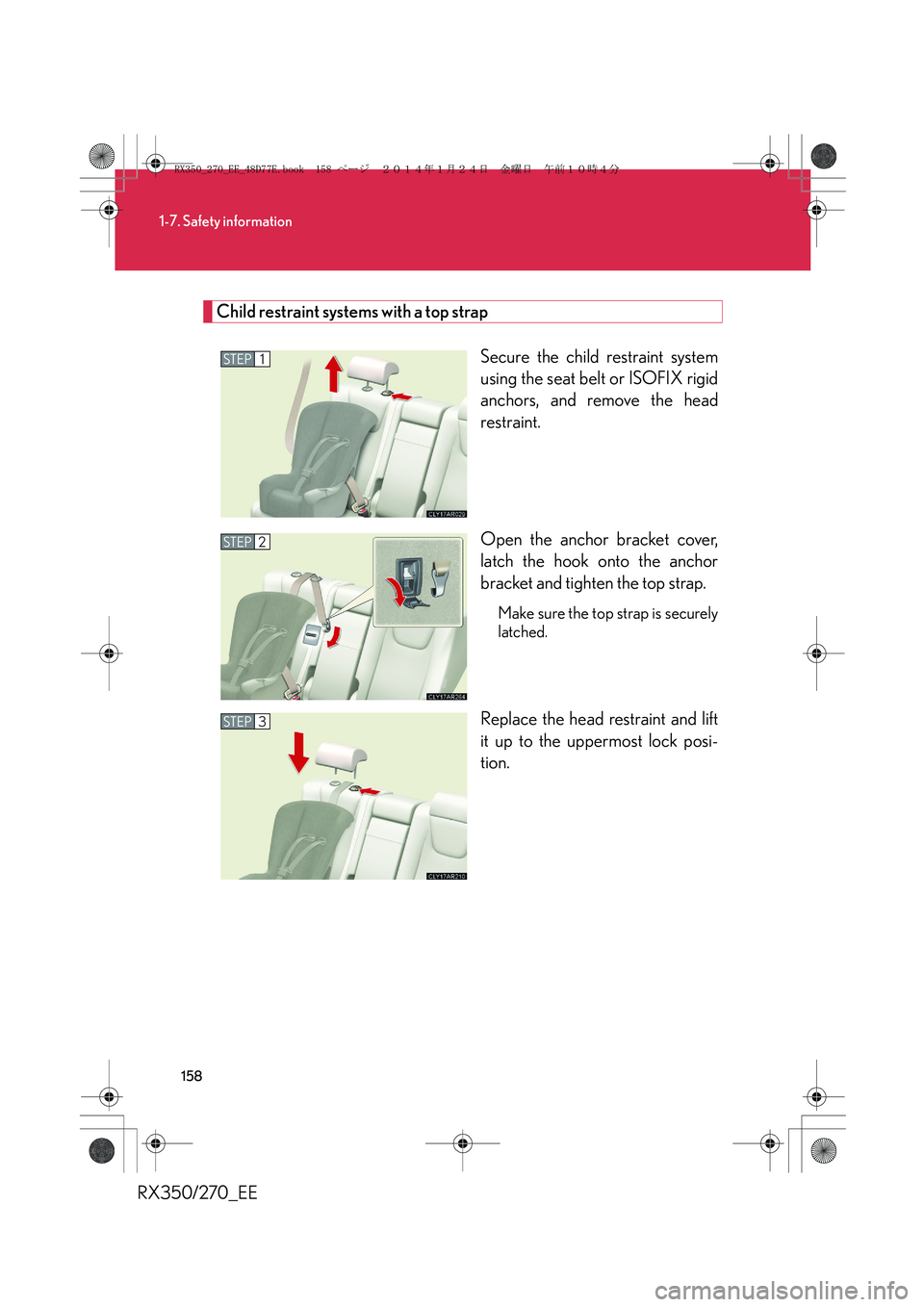 LEXUS RX270 2014 Owners Manual 158
1-7. Safety information
RX350/270_EE
Child restraint systems with a top strap
Secure the child restraint system
using the seat belt or ISOFIX rigid
anchors, and remove the head
restraint.
Open the LEXUS RX270 2014 Owners Manual 158
1-7. Safety information
RX350/270_EE
Child restraint systems with a top strap
Secure the child restraint system
using the seat belt or ISOFIX rigid
anchors, and remove the head
restraint.
Open the