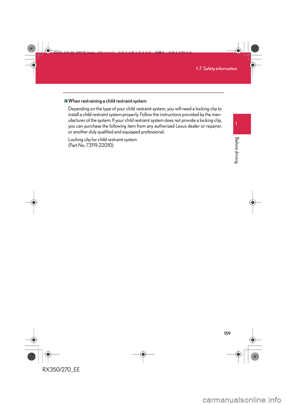 LEXUS RX270 2014 Owners Manual 159
1-7. Safety information
1
Before driving
RX350/270_EE
■When restraining a child restraint system
Depending on the type of your child restraint system, you will need a locking clip to
install a c LEXUS RX270 2014 Owners Manual 159
1-7. Safety information
1
Before driving
RX350/270_EE
■When restraining a child restraint system
Depending on the type of your child restraint system, you will need a locking clip to
install a c