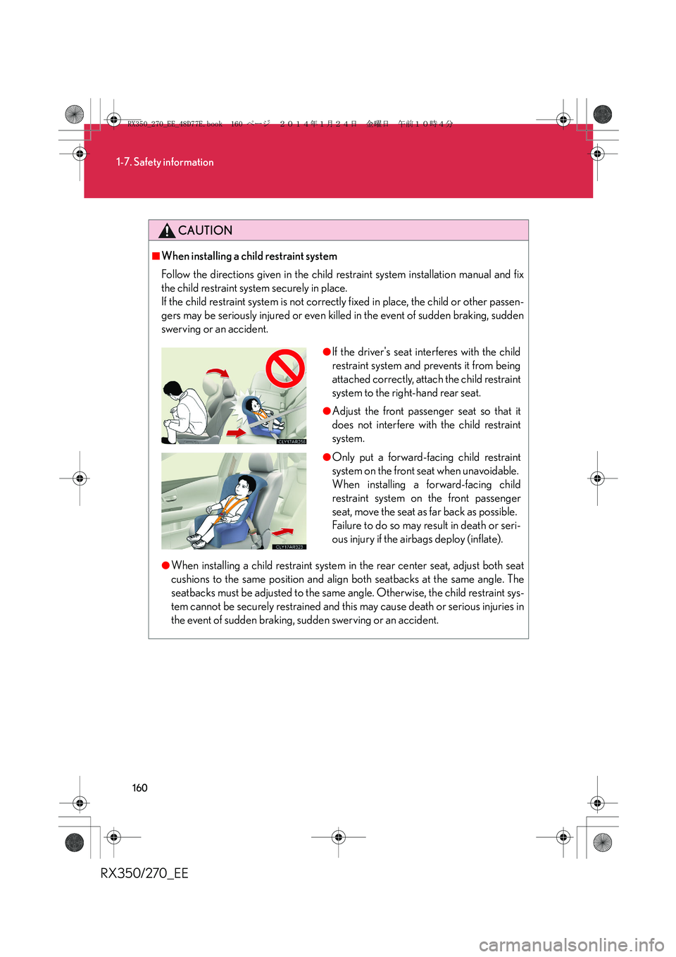 LEXUS RX270 2014 Owners Manual 160
1-7. Safety information
RX350/270_EE
CAUTION
■When installing a child restraint system
Follow the directions given in the child restraint system installation manual and fix
the child restraint s LEXUS RX270 2014 Owners Manual 160
1-7. Safety information
RX350/270_EE
CAUTION
■When installing a child restraint system
Follow the directions given in the child restraint system installation manual and fix
the child restraint s