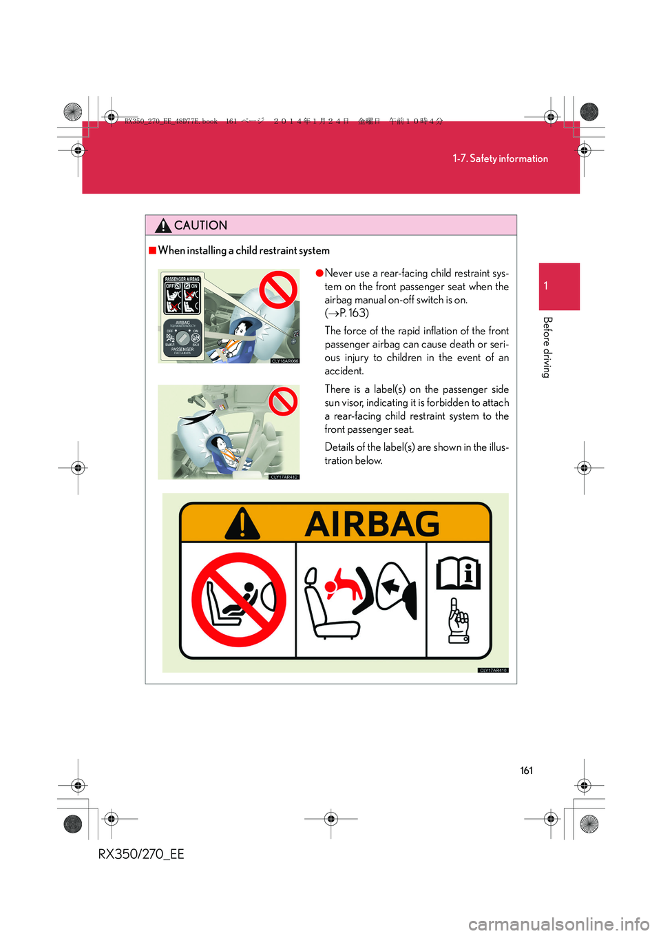 LEXUS RX270 2014 Owners Manual 161
1-7. Safety information
1
Before driving
RX350/270_EE
CAUTION
■When installing a child restraint system
●Never use a rear-facing child restraint sys-
tem on the front passenger seat when the
a LEXUS RX270 2014 Owners Manual 161
1-7. Safety information
1
Before driving
RX350/270_EE
CAUTION
■When installing a child restraint system
●Never use a rear-facing child restraint sys-
tem on the front passenger seat when the
a