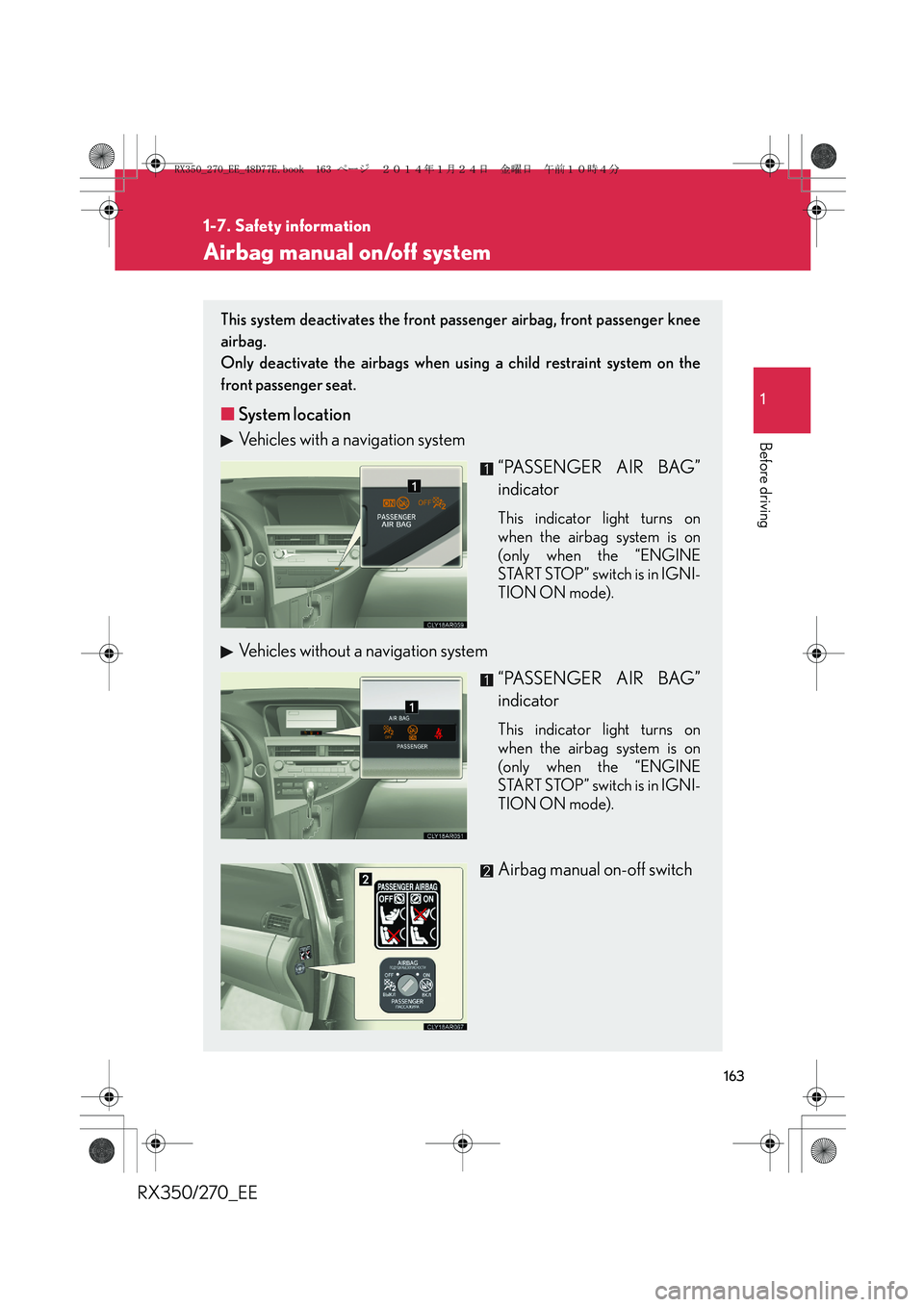 LEXUS RX270 2014 Owners Manual 163
1
1-7. Safety information
Before driving
RX350/270_EE
Airbag manual on/off system
This system deactivates the front passenger airbag, front passenger knee
airbag.
Only deactivate the airbags when LEXUS RX270 2014 Owners Manual 163
1
1-7. Safety information
Before driving
RX350/270_EE
Airbag manual on/off system
This system deactivates the front passenger airbag, front passenger knee
airbag.
Only deactivate the airbags when